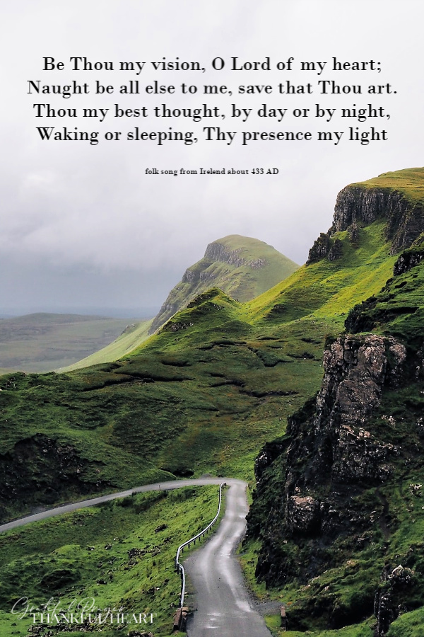 Be Thou My Vision is a hymn that got its start very long ago in Ireland. Lovely any time by especially for St Patrick's Day.