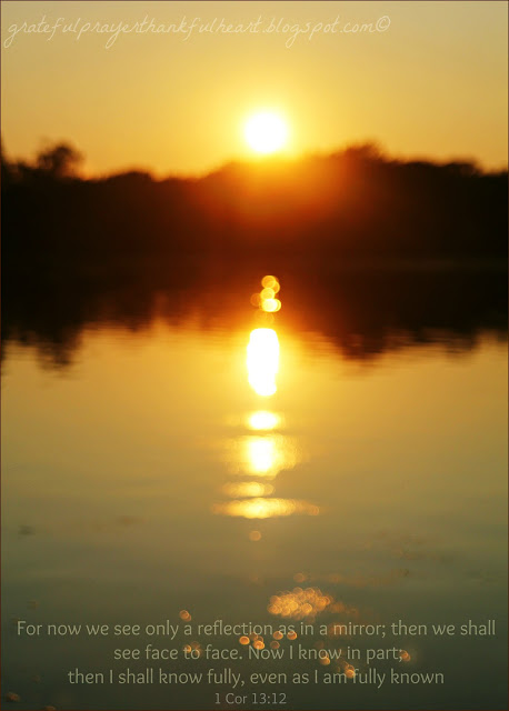 Reflection. Summer sunset on Lake Garrison, Monroeville, NJ. For now we see only a reflection as in a mirror; then we shall see face to face. Now I know in part; then I shall know fully, even as I am fully known. 1 Corinthians 13:12