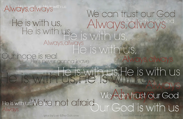 If you are in need of encouragement, no matter what you are experiencing, the truth of this song, He is With Us by Love and the Outcome, will lighten your heart. He is with us, not just sometimes, not just when things are going well, but always.